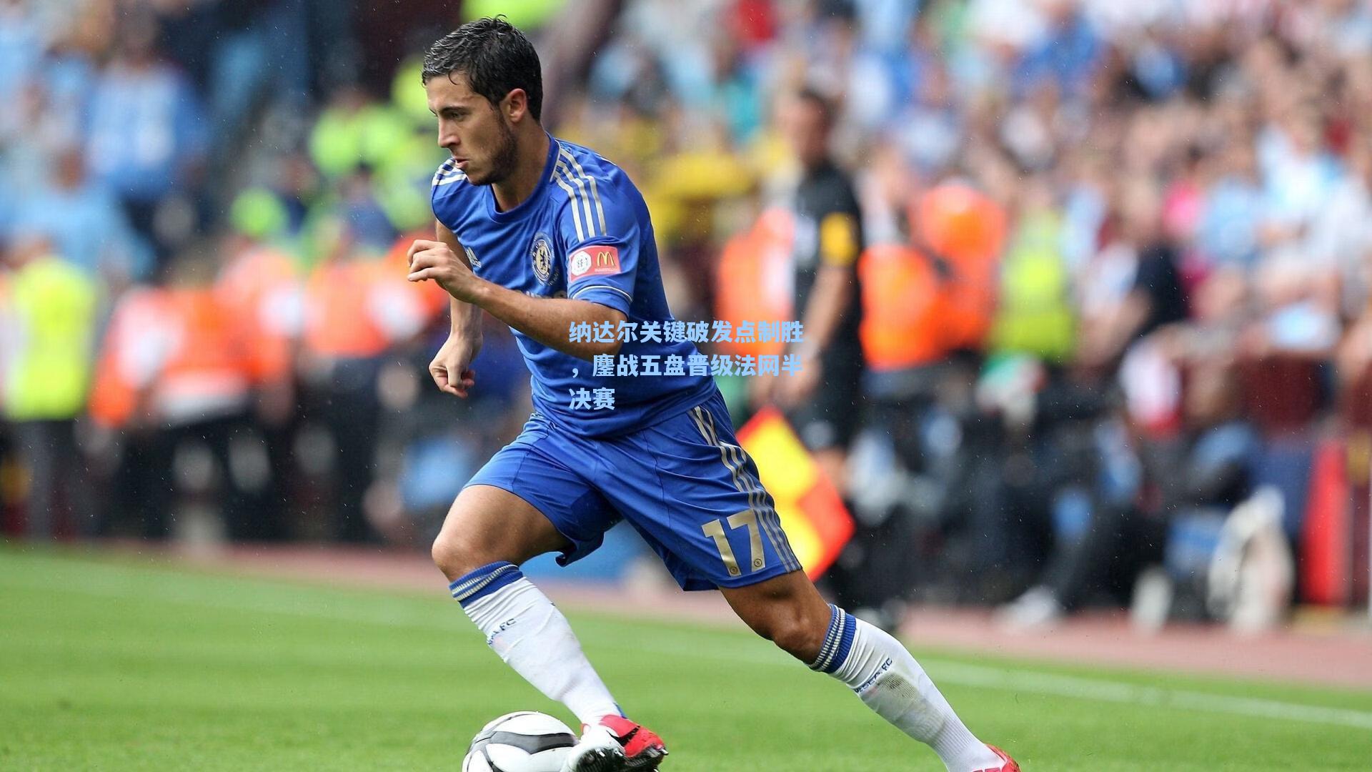 纳达尔关键破发点制胜,鏖战五盘晋级法网半决赛