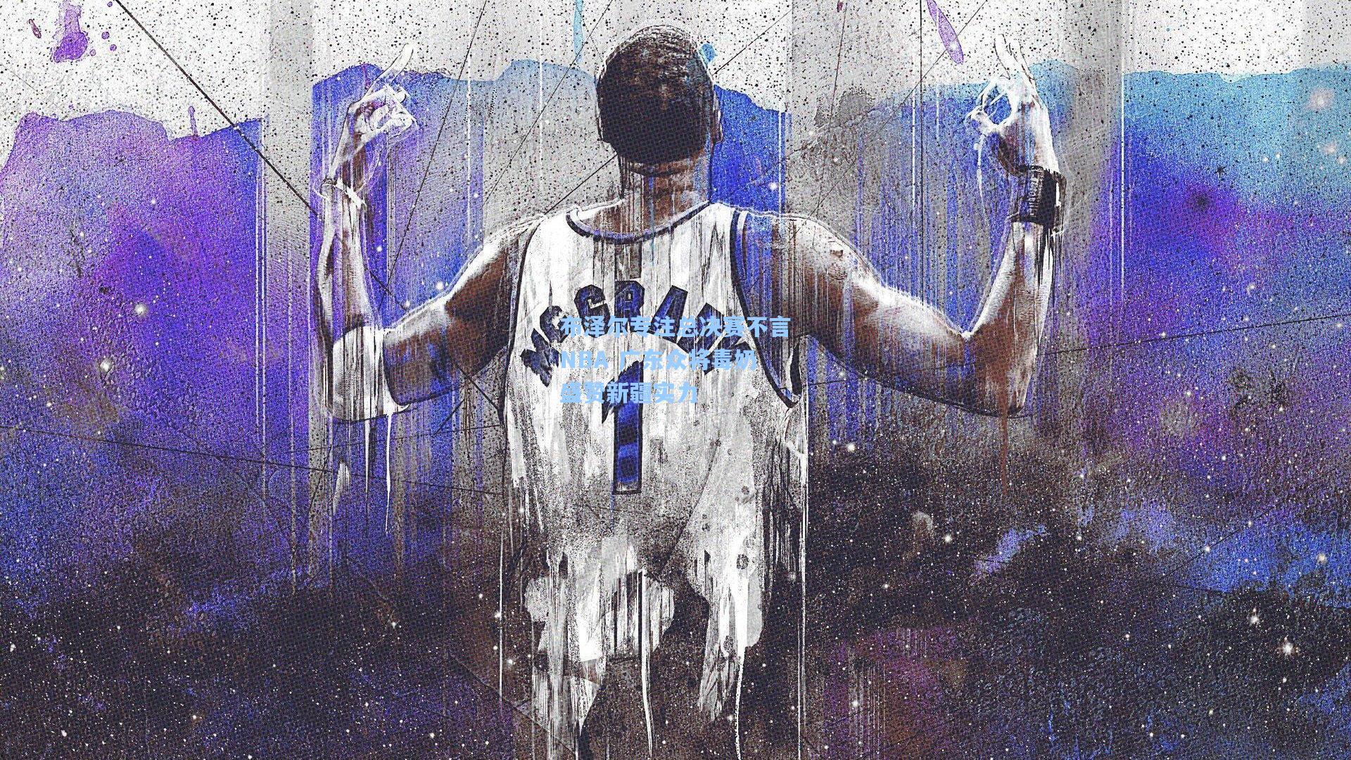 布泽尔专注总决赛不言NBA 广东众将毒奶盛赞新疆实力