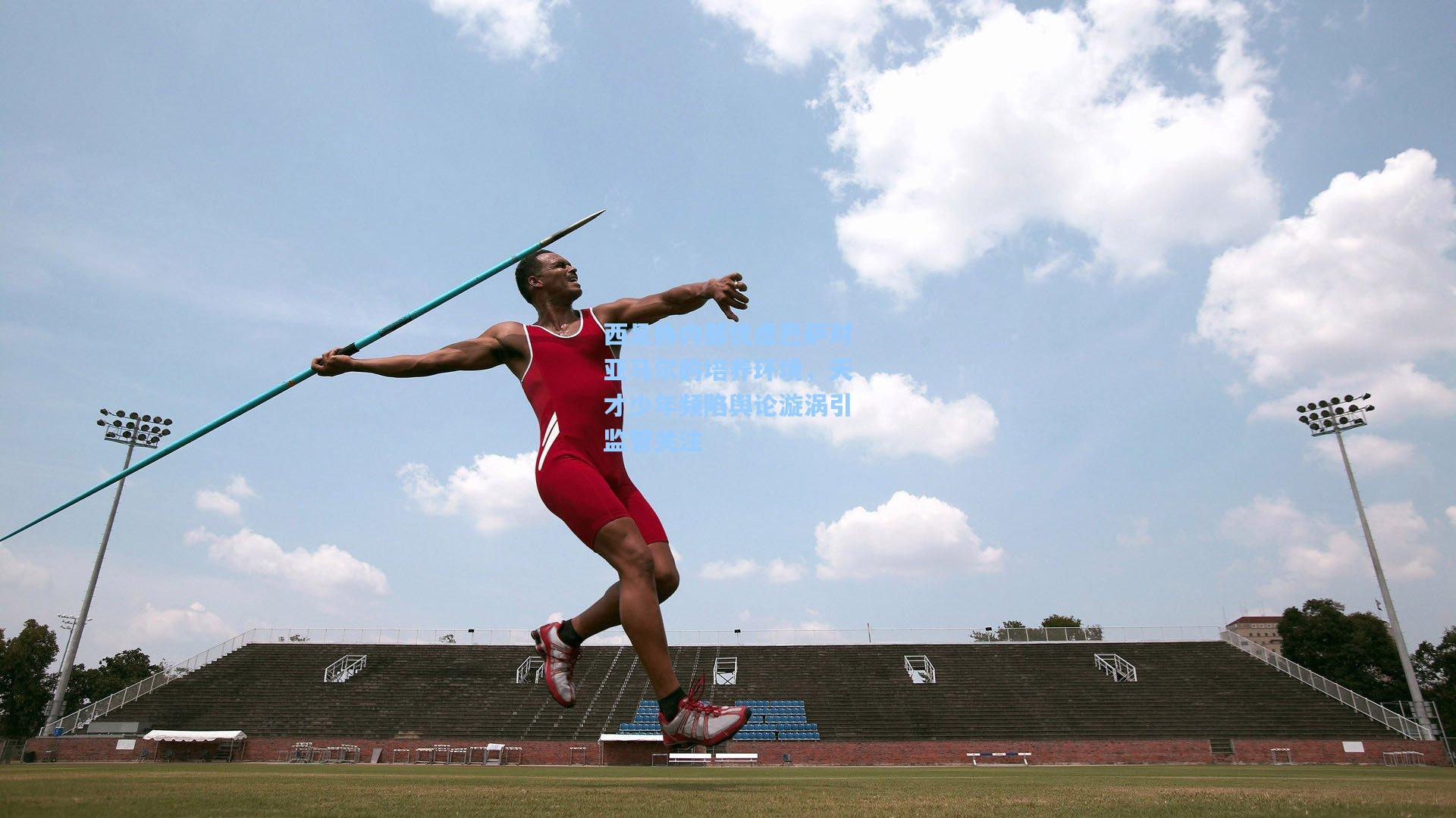 西足协内部忧虑巴萨对亚马尔的培养环境，天才少年频陷舆论漩涡引监管关注