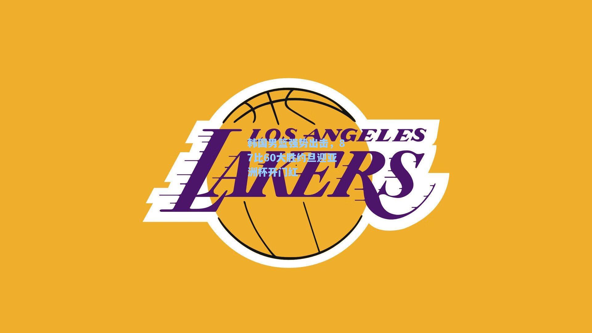 韩国男篮强势出击，87比60大胜约旦迎亚洲杯开门红