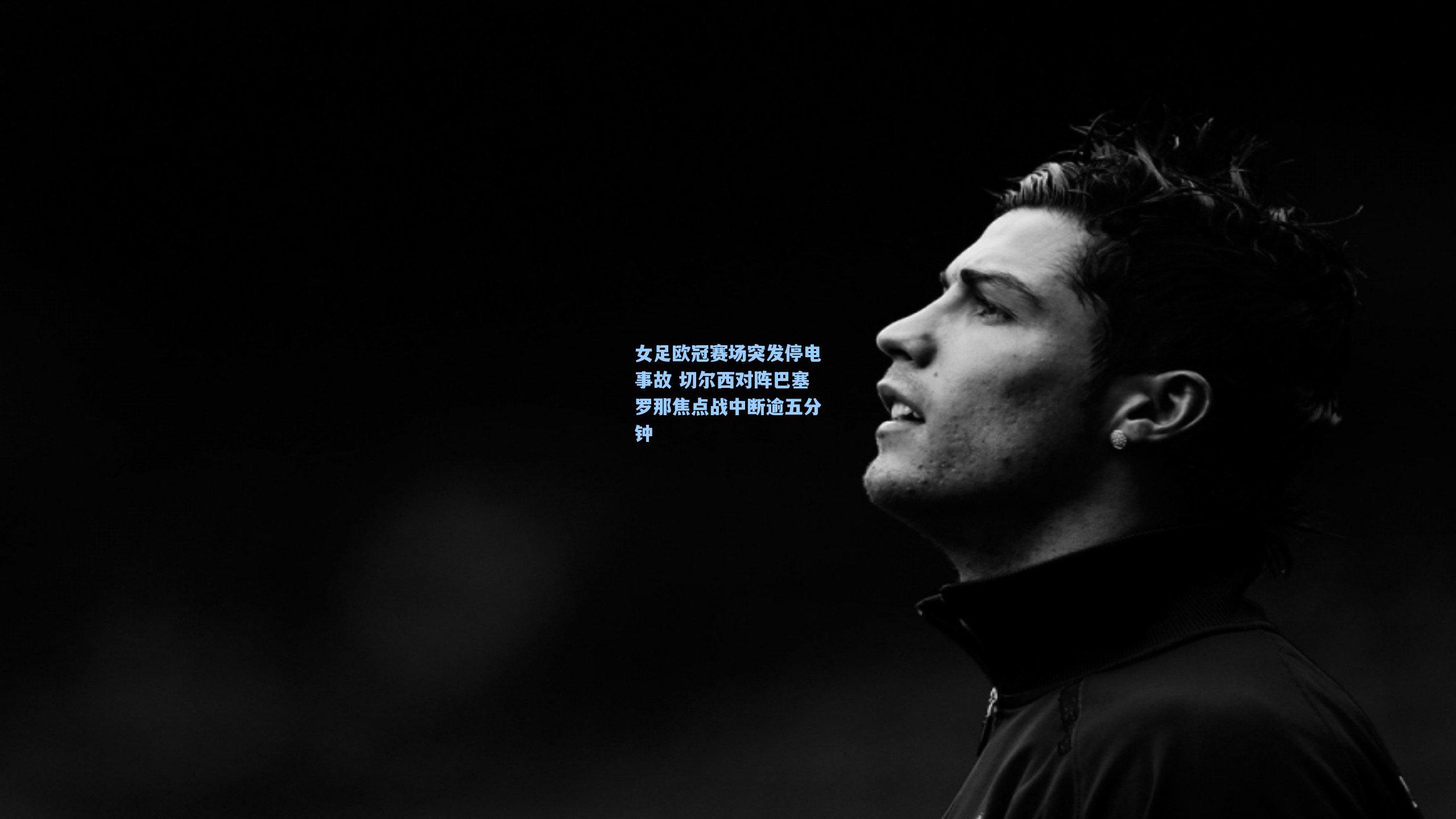 女足欧冠赛场突发停电事故 切尔西对阵巴塞罗那焦点战中断逾五分钟